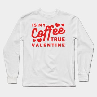 Coffee is my true Valentine Long Sleeve T-Shirt